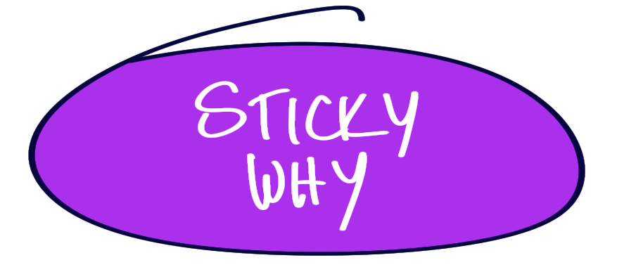 Sticky Why